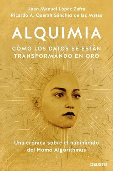 ALQUIMIA. CÓMO LOS DATOS SE ESTÁN TRANSFORMANDO EN ORO. UNA CRONICA SOBRE EL NACIMIENTO DEL HOMO ALGORITHMUS | 9788423430802 | LÓPEZ ZAFRA, JUAN MANUEL/QUERALT, RICARDO A.