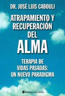 ATRAPAMIENTO Y RECUPERACION DEL ALMA. TERAPIA DE VIDAS PASADAS: UN NUEVO PARADIGMA | 9789507544620 | CABOULI, DR. JOSE LUIS