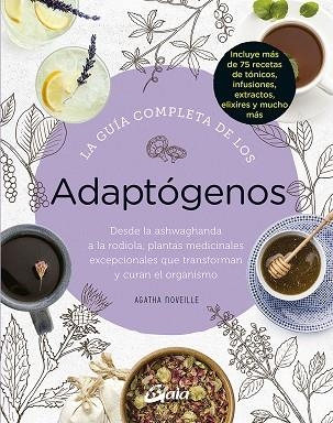 LA GUÍA COMPLETA DE LOS ADAPTÓGENOS. DESDE LA ASHWAGHANDA A LA RODIOLA, PLANTAS MEDICINALES EXCEPCIONALES QUE TRANSFON Y CURAN EL ORGANISMO | 9788484458050 | NOVEILLE, AGATHA