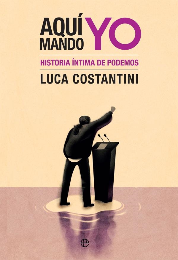 AQUI MANDO YO. HISTORIA ÍNTIMA DE PODEMOS | 9788491647065 | COSTANTINI, LUCA