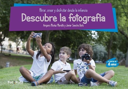 DESCUBRE LA FOTOGRAFIA. MIRAR, CREAR Y DISFRUTAR DESDE LA INFANCIA | 9788494778131 | AMPARO MUÑOS Y JAVIER SANCHO