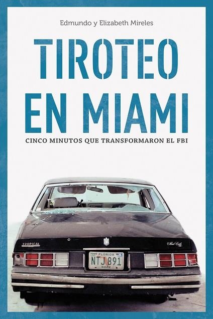 TIROTEO EN MIAMI  CINCO MINUTOS QUE CAMBIARON EL FBI | 9788415373759 | MIRELES, EDMUNDO