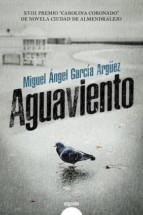 AGUAVIENTO (XVIII PREMIO CAROLINA CORONADO DE NOVELA CIUDAD DE ALMENDRALEJO) | 9788491891352 | GARCÍA ARGÜEZ, MIGUEL ÁNGEL