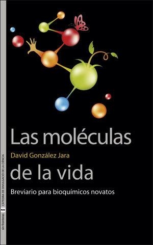 LAS MOLÉCULAS DE LA VIDA. BREVIARIO PARA BIOQUÍMICOS NOVATOS | 9788491344278 | GONZÁLEZ JARA, DAVID