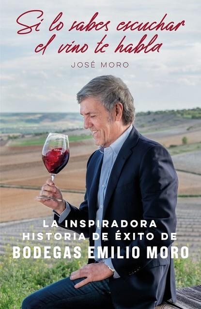 SI LO SABES ESCUCHAR, EL VINO TE HABLA. LA INSPIRADORA HISTORIA DE ÉXITO DE BODEGAS EMILIO MORO | 9788498754933 | MORO, JOSÉ