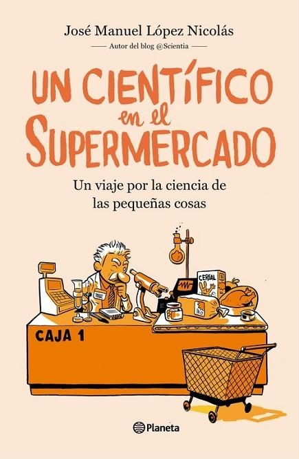 UN CIENTÍFICO EN EL SUPERMERCADO. UN VIAJE POR LA CIENCIA DE LAS PEQUEÑAS COSAS | 9788408217251 | LÓPEZ NICOLÁS, JOSÉ MANUEL