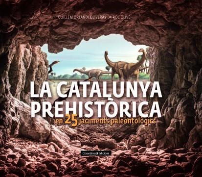 LA CATALUNYA PREHISTÒRICA EN 25 JACIMENTS PALEONTOLÒGICS | 9788490348710 | OLIVÉ POUS, ROC/ORLANDI OLIVERAS, GUILLEM