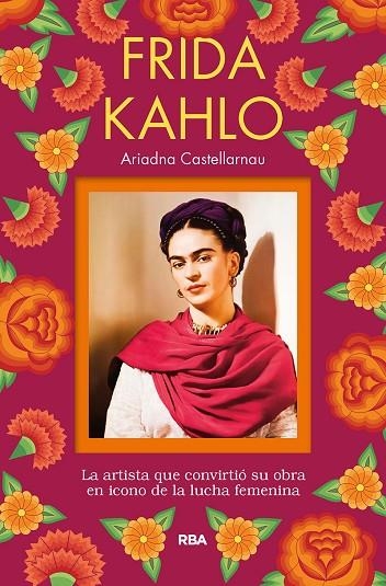 FRIDA KAHLO. LA ARTISTA QUE CONVIRTIO SU OBRA EN ICONO DE LA LUCHA FEMINISTA | 9788491873785 | CASTELLARNAU ARIADNA