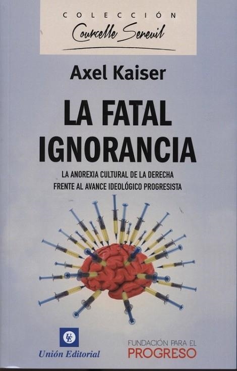 LA FATAL IGNORANCIA. LA ANOREXIA CULTURAL DE LA DERECHA FRENTE AL AVANCE IDEOLÓGICO PROGRESISTA | 9788472096448 | KAISER, AXEL