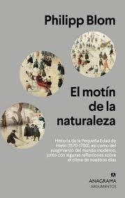 EL MOTÍN DE LA NATURALEZA.HISTORIA DE LA PEQUEÑA EDAD DE HIELO (1570-1700), ASÍ COMO DEL SURGIMIENTO DEL MUNDO MODERNO, JUNTO CON ALGUNAS REFLEXIONES  | 9788433964458 | BLOM, PHILIPP