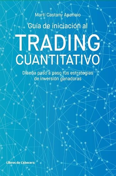 GUÍA DE INICIACIÓN AL TRADING CUANTITATIVO. DISEÑA PASO A PASO TUS ESTRATEGIAS DE INVERSIÓN GANADORAS | 9788412067538 | CASTANY APARICIO, MARTÍ