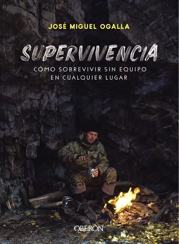 SUPERVIVENCIA. CÓMO SOBREVIVIR SIN EQUIPO EN CUALQUIER LUGAR | 9788441541948 | OGALLA MÁRQUEZ, JOSÉ MIGUEL