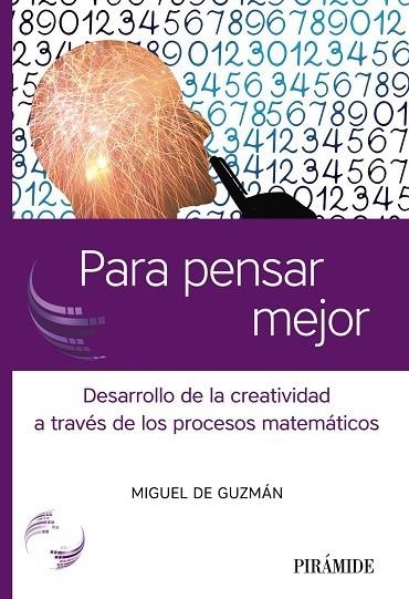 PARA PENSAR MEJOR. DESARROLLO DE LA CREATIVIDAD A TRAVÉS DE LOS PROCESOS MATEMÁTICOS | 9788436841794 | GUZMÁN OZAMIZ, MIGUEL DE