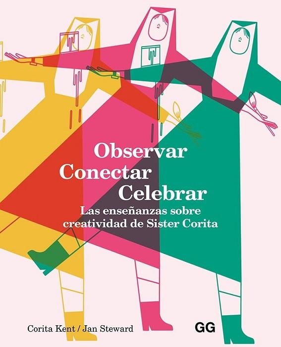 OBSERVAR, CONECTAR, CELEBRAR. LAS ENSEÑANZAS SOBRE CREATIVIDAD DE SISTER CORITA | 9788425232626 | KENT, CORITA/STEWARD, JAN