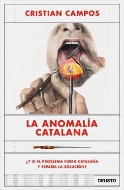 LA ANOMALÍA CATALANA. ¿Y SI EL PROBLEMA FUERA CATALUÑA Y ESPAÑA LA SOLUCIÓN? | 9788423430963 | CAMPOS, CRISTIAN