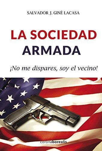 LA SOCIEDAD ARMADA, ¡NO ME DISPARES, SOY EL VECINO! | 9788494510571 | GINES, SALVADOR