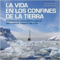 LA VIDA EN LOS CONFINES DE LA TIERRA. VIVENCIAS DE EXPLORADORES POLARES PARA INSPIRAR NUESTRO DÍA A DÍA | 9788417858414 | ÁLVARO, SEBASTIÁN/AZPIAZU, JOSE MARI