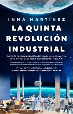 LA QUINTA REVOLUCIÓN INDUSTRIAL. CÓMO LA COMERCIALIZACIÓN DEL ESPACIO SE CONVERTIRÁ EN LA MAYOR EXPANSIÓN INDUSTRIAL DEL SIGLO XXI | 9788423430932 | MARTÍNEZ, INMA