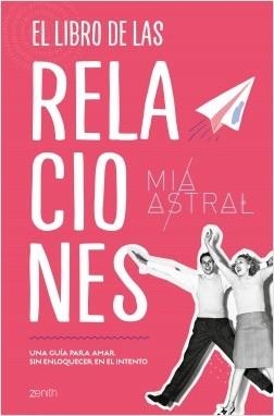 EL LIBRO DE LAS RELACIONES. UNA GUIA PARA AMAR SIN ENLOQUECER EN EL INTENTO | 9788408216087 | ASTRAL, MÍA