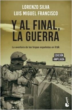 Y AL FINAL, LA GUERRA. LA AVENTURA DE LAS TROPAS ESPAÑOLAS EN IRAK | 9788408217831 | SILVA, LORENZO/FRANCISCO, LUIS MIGUEL