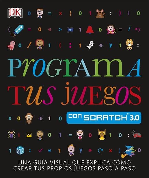 PROGRAMA TUS JUEGOS CON SCRATCH 3.0 UNA GUIA VISUAL QUE EXPLICA COMO CREAR TUS PROPIOS JUEGOS PASO A PASO | 9780241420553