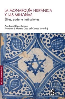 LA MONARQUÍA HISPÁNICA Y LAS MINORÍAS. ELITES, PODER E INSTITUCIONES | 9788477379140 | LÓPEZ SALAZAR, ANA ISABEL/MORENO DÍAZ DEL CAMPO, FRANCISCO J.