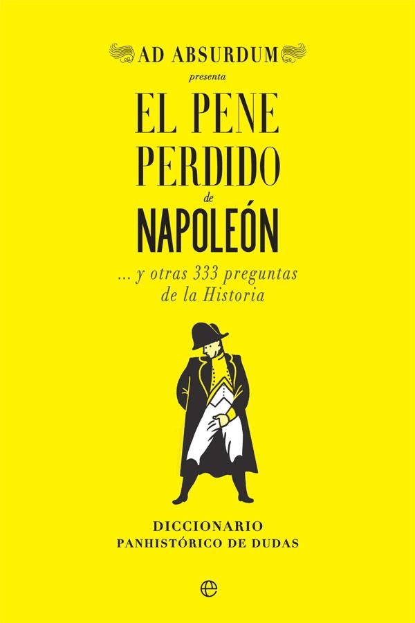 EL PENE PERDIDO DE NAPOLEÓN ...Y OTRAS 333 PREGUNTAS DE LA HISTORIA. DICCIONARIO PANHISTORICO DE DUDAS | 9788491647034 | AD ABSURDUM