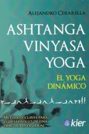 ASHTANGA VINYASA YOGA. EL YOGA DINAMICO. METODO Y CLAVES PARA EL DESARROLLO DE UNA PRACTICA INDIVIDUAL | 9788417581367 | CHIARELLA, ALEJANDRO