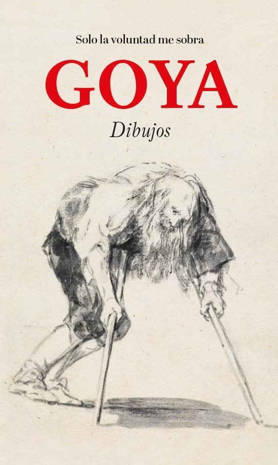 GOYA. SOLO LA VOLUNTAD ME SOBRA. DIBUJOS | 9788484805397 | GOYA