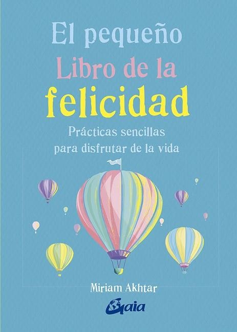 EL PEQUEÑO LIBRO DE LA FELICIDAD. PRÁCTICAS SENCILLAS PARA DISFRUTAR LA VIDA | 9788484457657 | AKHTAR, MIRIAM