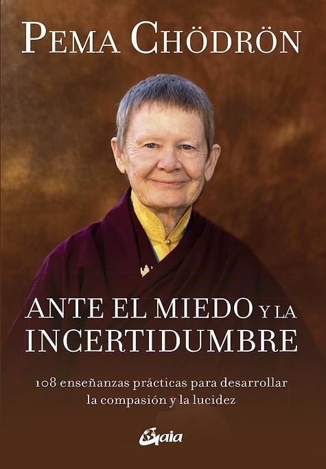 ANTE EL MIEDO Y LA INCERTIDUMBRE. 108 ENSEÑANZAS PRÁCTICAS PARA DESARROLLAR LA COMPASIÓN Y LA LUCIDEZ | 9788484458159 | CHÖDRÖN, PEMA