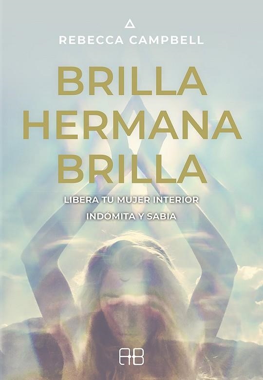 BRILLA, HERMANA, BRILLA. LIBERA TU MUJER INTERIOR INDÓMITA Y SABIA | 9788415292975 | CAMPBELL, REBECCA