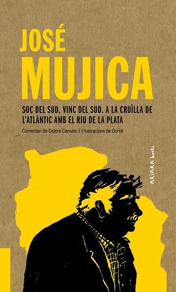 JOSÉ MUJICA: SOC DEL SUD, VINC DEL SUD. A LA CRUÏLLA DE L'ATLÀNTIC AMB EL RIU DE LA PLATA | 9788417440541 | CAMATS, DOLORS