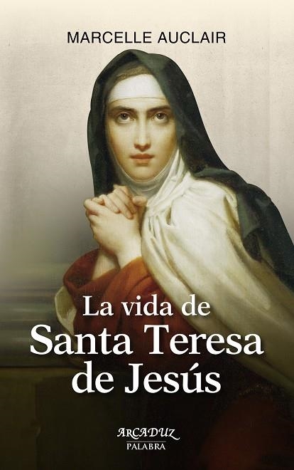 LA VIDA DE SANTA TERESA DE JESÚS | 9788490610718 | AUCLAIR, MARCELLE