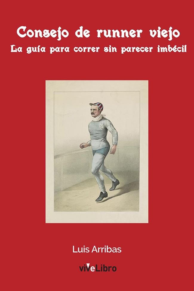 CONSEJO DE RUNNER VIEJO. LA GUIA PARA CORRER SIN PARECER IMBECIL | 9788417689292 | ARRIBAS SANDONIS, LUIS