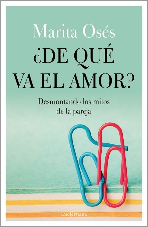 ¿DE QUÉ VA EL AMOR? DESMONTANDO LOS MITOS DE LA PAREJA | 9788418015021 | OSÉS, MARITA