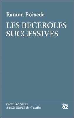 LES BECEROLES SUCCESSIVES (LVII PREMI DE POESIA AUSIÀS MARCH DE GANDIA) | 9788429778236 | BOIXEDA, RAMON