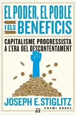 EL PODER, EL POBLE I ELS BENEFICIS. CAPITALISME PROGRESSISTA A L'ERA DEL DESCONTENTAMENT | 9788429778144 | STIGLITZ, JOSEPH E.