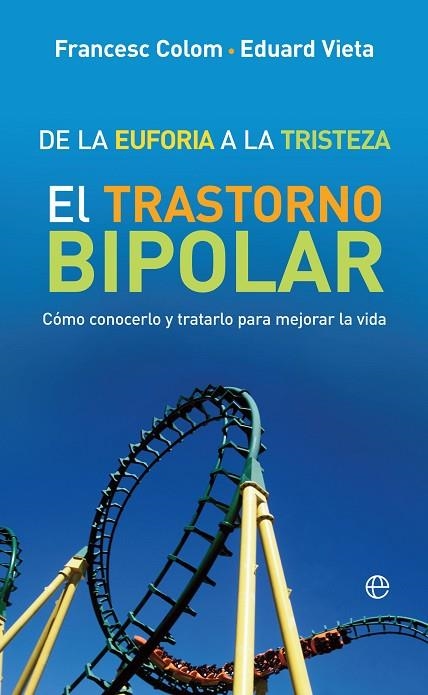 DE LA EUFORIA A LA TRISTEZA. EL TRANSTORNO BIPOLAR. COMO CONOCERLO Y TRATARLO PARA MEJORAR LA VIDA | 9788491647287 | COLOM, FRANCESC/VIETA, EDUARD