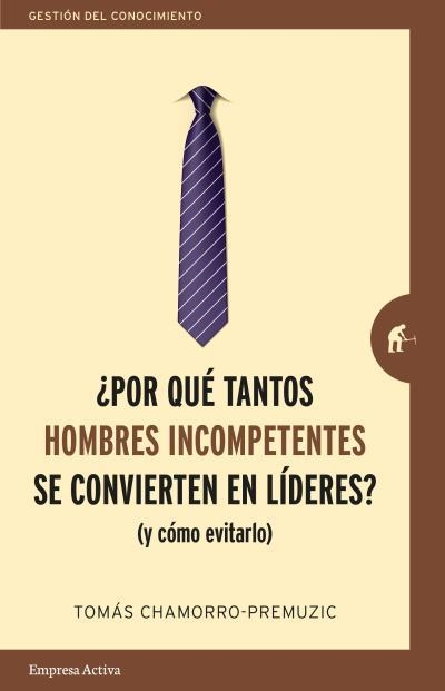 ¿POR QUÉ TANTOS HOMBRES INCOMPETENTES SE CONVIERTEN EN LÍDERES? Y COMO EVITARLO | 9788416997244 | CHAMORRO-PREMUZIC, TOMAS