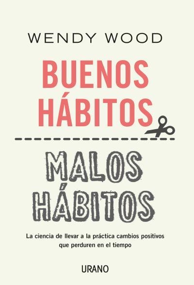 BUENOS HÁBITOS, MALOS HÁBITOS. LA CIENCIA DE LLEVAR A LA PRACTICA CAMBIOS POSITIVOS QUE PERDUREN EN EL TIEMPO | 9788416720866 | WOOD, WENDY