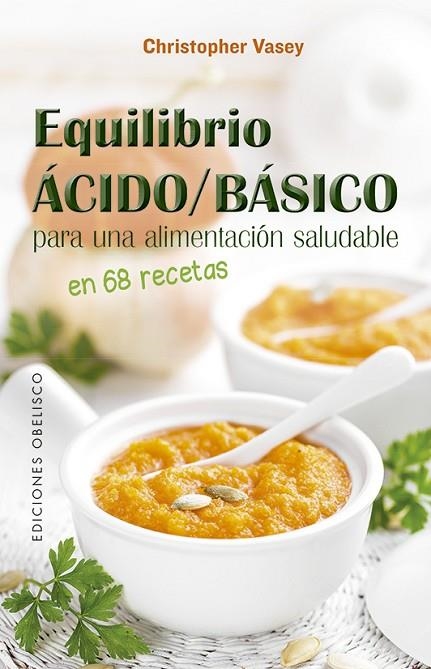 EQUILIBRIO ÁCIDO/BÁSICO PARA UNA ALIMENTACIÓN SALUDABLE EN 68 RECETAS | 9788491115441 | VASEY, CHRISTOPHER