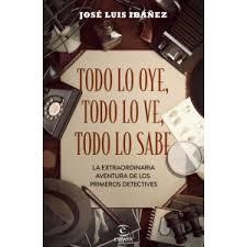 TODO LO OYE, TODO LO VE, TODO LO SABE. LA EXTRAORDINARIA AVENTURA DE LOS PRIMEROS DETECTIVES | 9788467058154 | IBÁÑEZ, JOSÉ LUIS