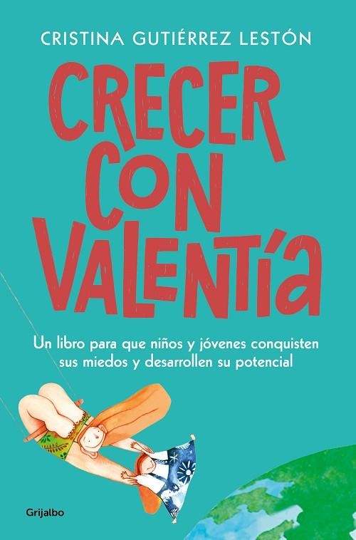 CRECER CON VALENTÍA. UN LIBRO PARA QUE TUS HIJOS CONQUISTEN SUS MIEDOS Y DESARROLLEN SU POTENCIAL | 9788425358333 | GUTIÉRREZ LESTÓN, CRISTINA