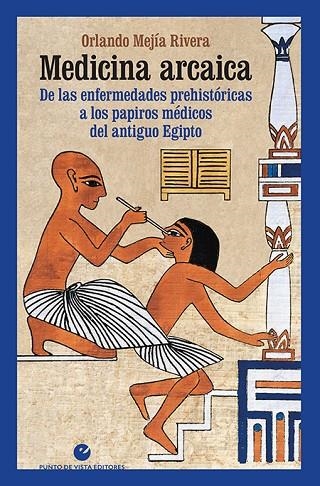 MEDICINA ARCAICA. DE LAS ENFERMEDADES PREHISTÓRICAS A LOS PAPIROS MÉDICOS DEL ANTIGUO EGIPTO | 9788416876839 | MEJÍA RIVERA, ORLANDO