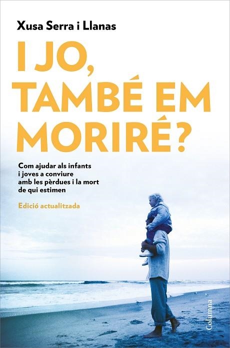 I JO, TAMBÉ EM MORIRÉ?. COM PODEM AJUDAR ELS INFANTS I ELS JOVES A CONVIURE AMB LA PERDUA I LA MORT DE QUI ESTIMEN | 9788466426022 | SERRA I LLANAS, XUSA