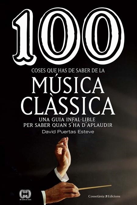 100 COSES QUE HAS DE SABER DE LA MÚSICA CLÀSSICA. UNA GUIA INFAL-LIBLE PER SABER QUAN S,HA D,APLAUDIR | 9788490349014 | PUERTAS ESTEVE, DAVID