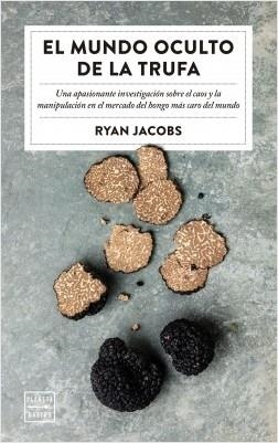 EL MUNDO OCULTO DE LA TRUFA. CIÓN SOBRE EL CAOS Y LA MANIPULACIÓN EN EL MERCADO DEL HONGO MÁS CARO DEL MUNDO | 9788408219194 | JACOBS, RYAN