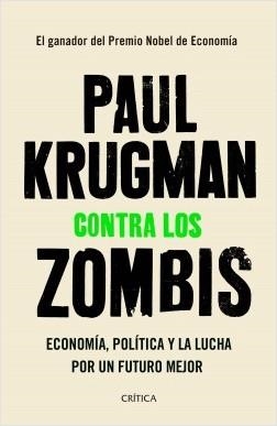 CONTRA LOS ZOMBIS. ECONOMÍA, POLÍTICA Y LA LUCHA POR UN FUTURO MEJOR | 9788491991854 | KRUGMAN, PAUL