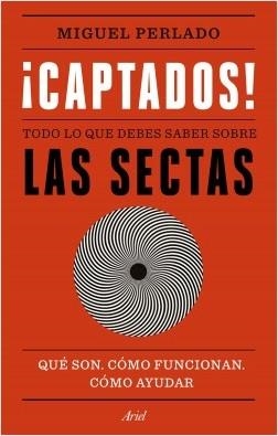 ¡CAPTADOS! TODO LO QUE DEBES SABER SOBRE LAS SECTAS. QUÉ SON, CÓMO FUNCIONAN, CÓMO AYUDAR | 9788434431713 | PERLADO, MIGUEL